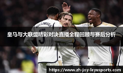 皇马与大联盟精彩对决直播全程回顾与赛后分析