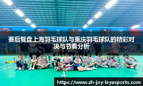赛后复盘上海羽毛球队与重庆羽毛球队的精彩对决与节奏分析