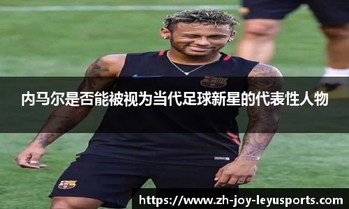 内马尔是否能被视为当代足球新星的代表性人物