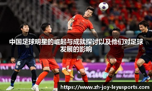 中国足球明星的崛起与成就探讨以及他们对足球发展的影响